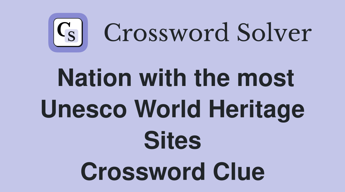Nation with the most Unesco World Heritage Sites Crossword Clue