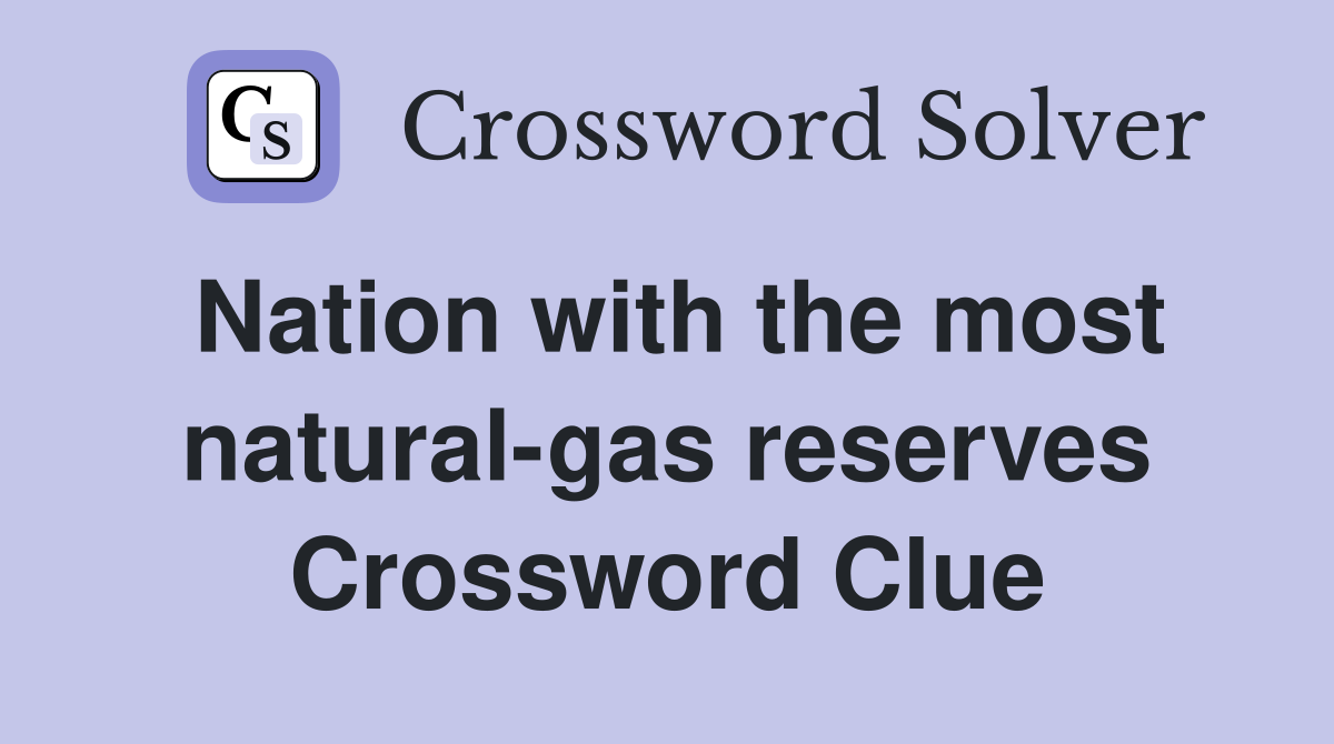 Nation with the most natural-gas reserves Crossword Clue