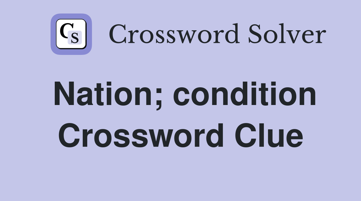 Nation; condition Crossword Clue