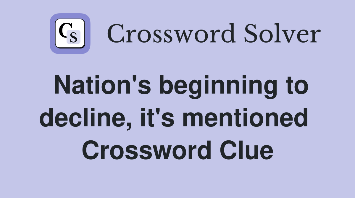 Nation's beginning to decline, it's mentioned  Crossword Clue
