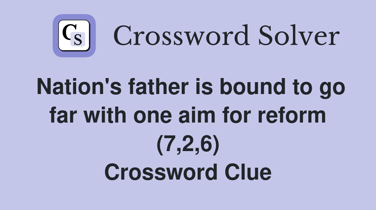 Nation's father is bound to go far with one aim for reform (7,2,6) Crossword Clue