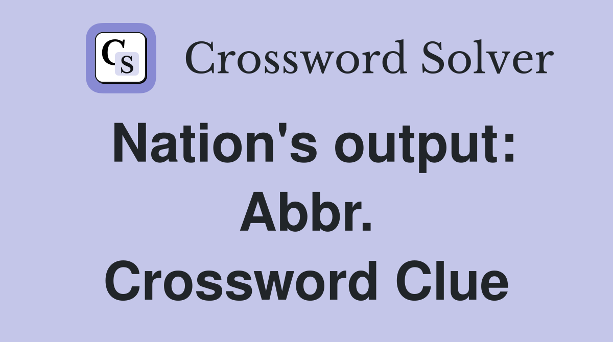 Nation's output: Abbr. Crossword Clue
