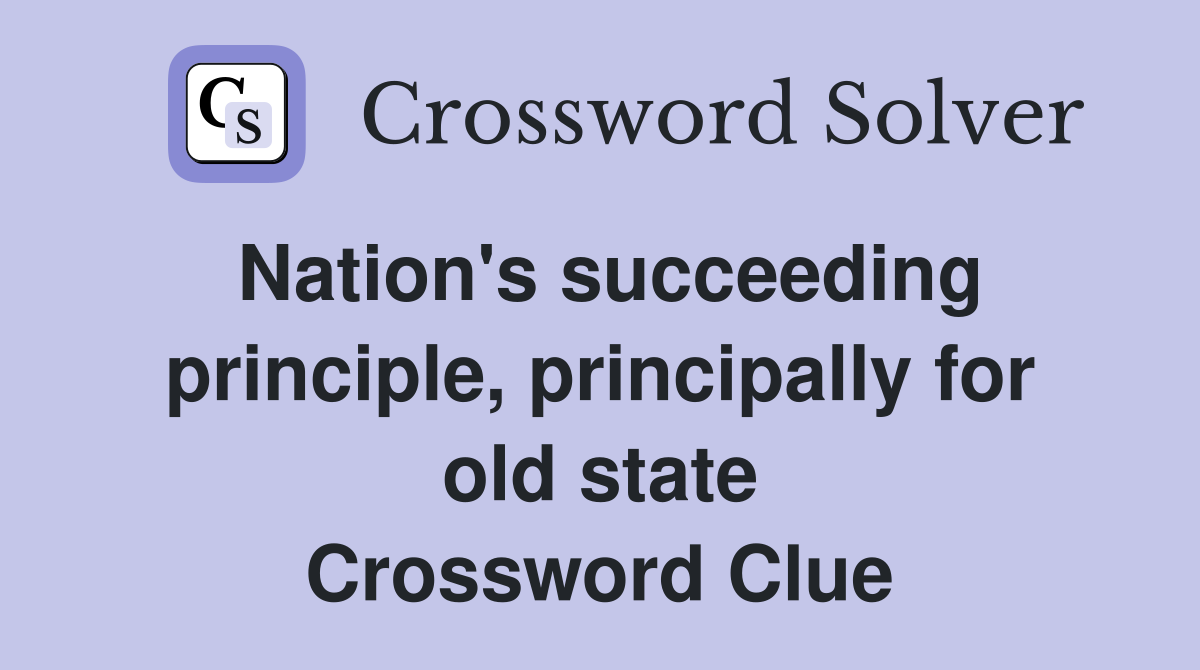 Nation's succeeding principle, principally for old state Crossword Clue