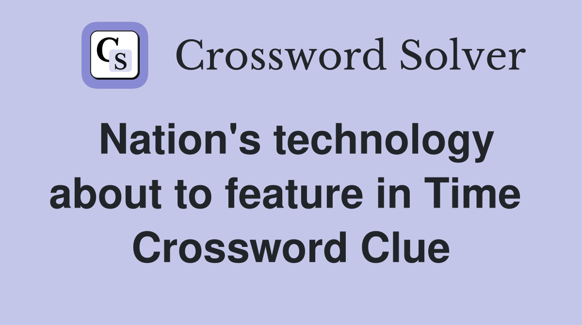 Nation's technology about to feature in Time  Crossword Clue