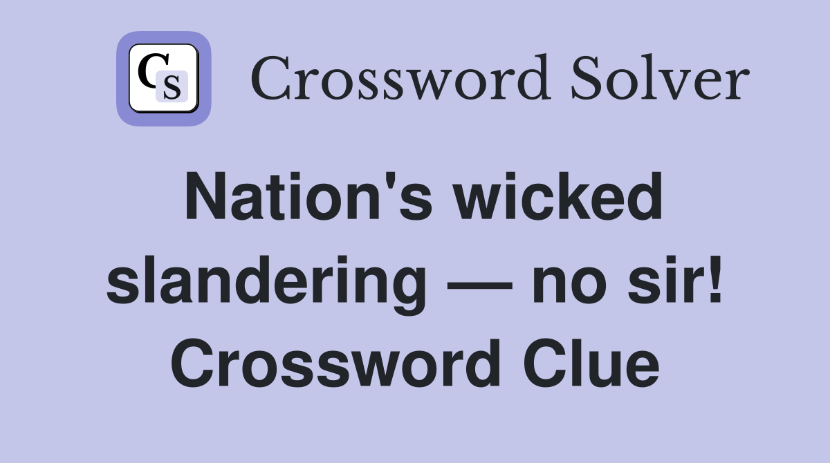 Nation's wicked slandering — no sir! Crossword Clue