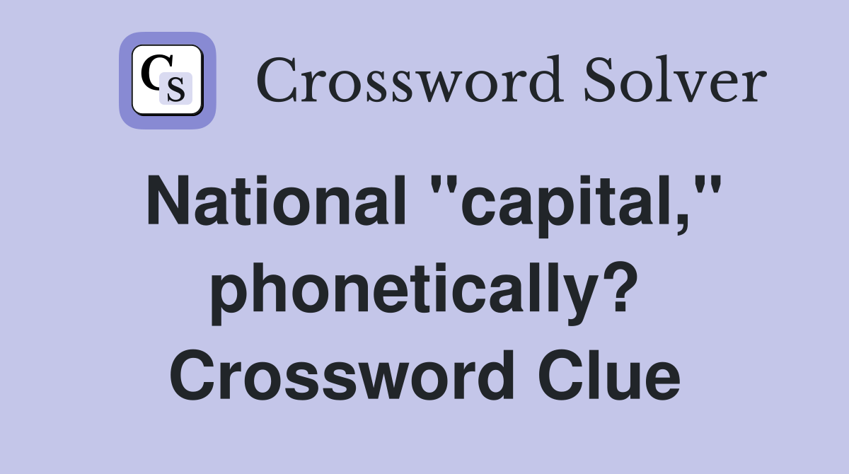 National "capital," phonetically? Crossword Clue