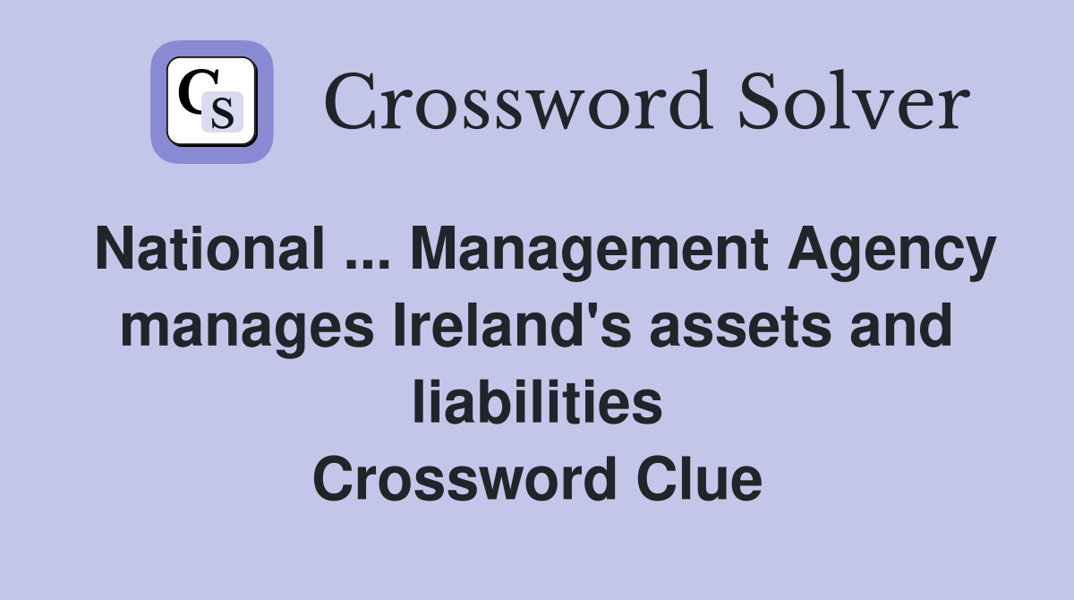 National ... Management Agency manages Ireland's assets and liabilities Crossword Clue