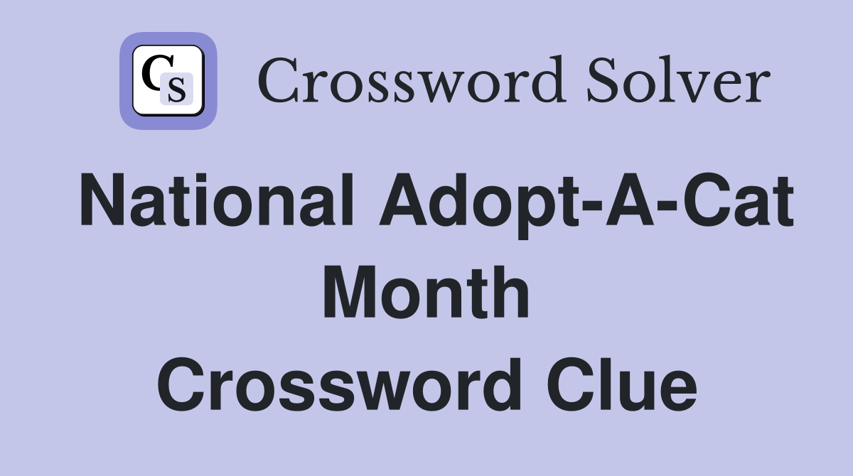 National Adopt-A-Cat Month Crossword Clue