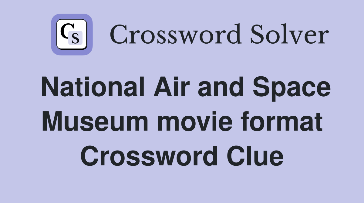 National Air and Space Museum movie format Crossword Clue