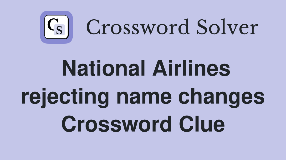 National Airlines rejecting name changes Crossword Clue