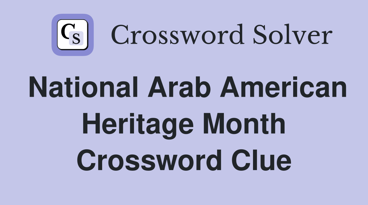 National Arab American Heritage Month Crossword Clue
