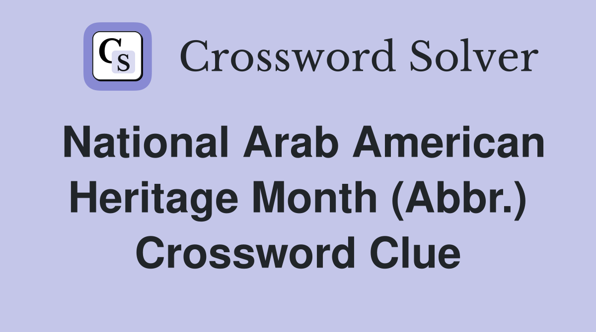National Arab American Heritage Month (Abbr.) Crossword Clue