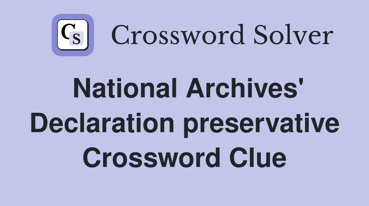 National Archives' Declaration preservative Crossword Clue