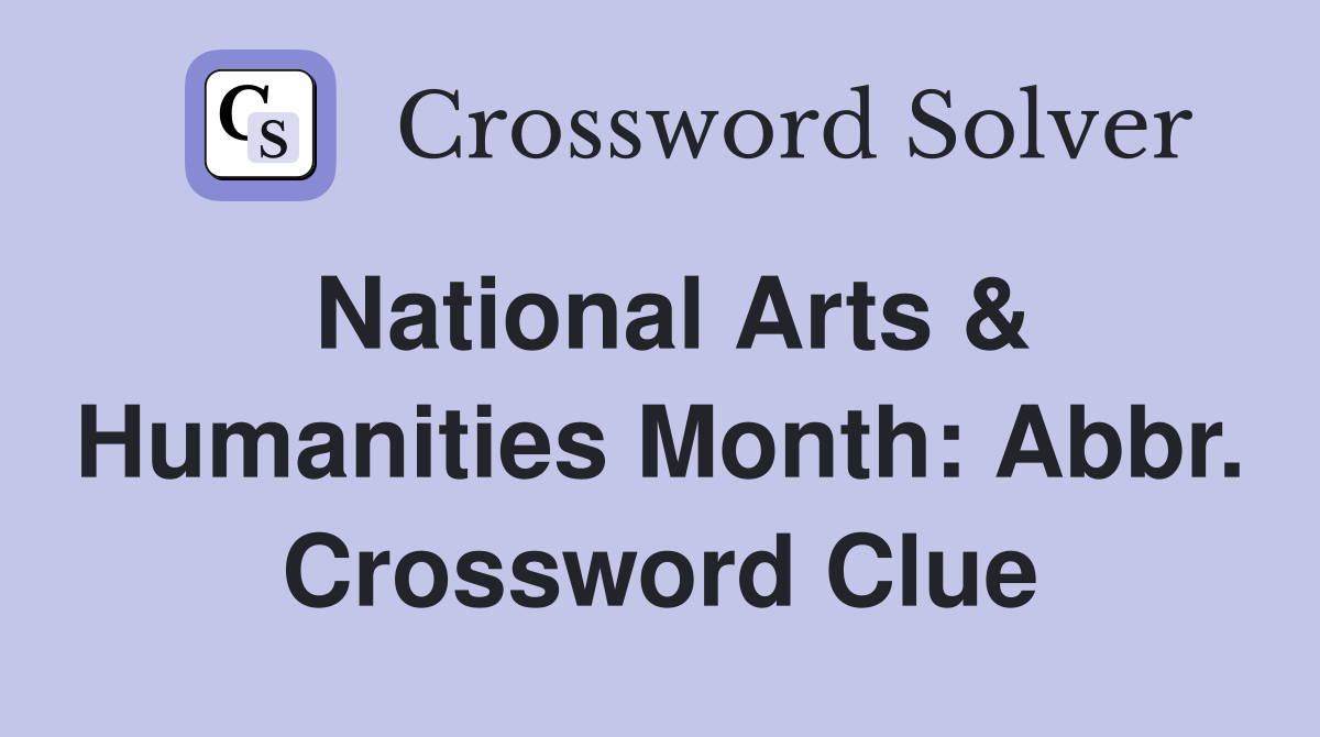 National Arts & Humanities Month: Abbr. Crossword Clue