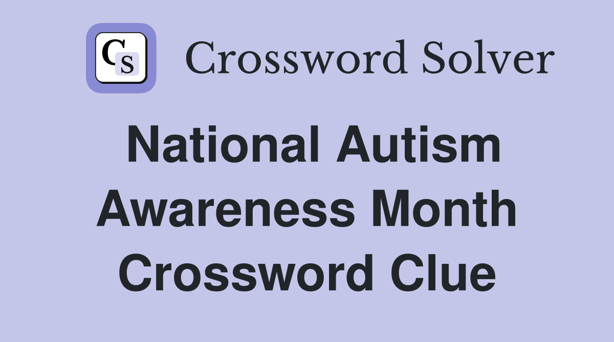National Autism Awareness Month Crossword Clue