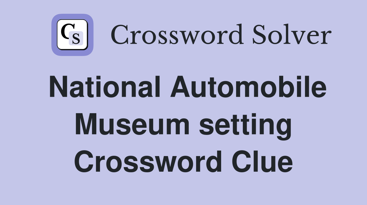 National Automobile Museum setting Crossword Clue