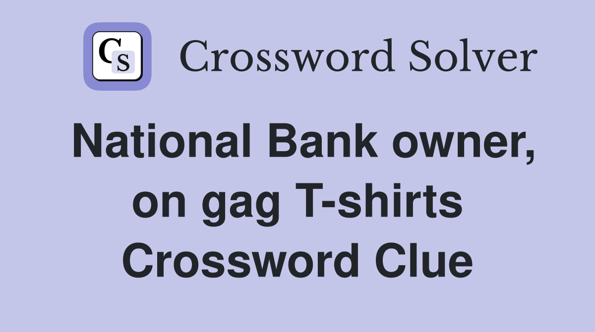 National Bank owner, on gag T-shirts Crossword Clue