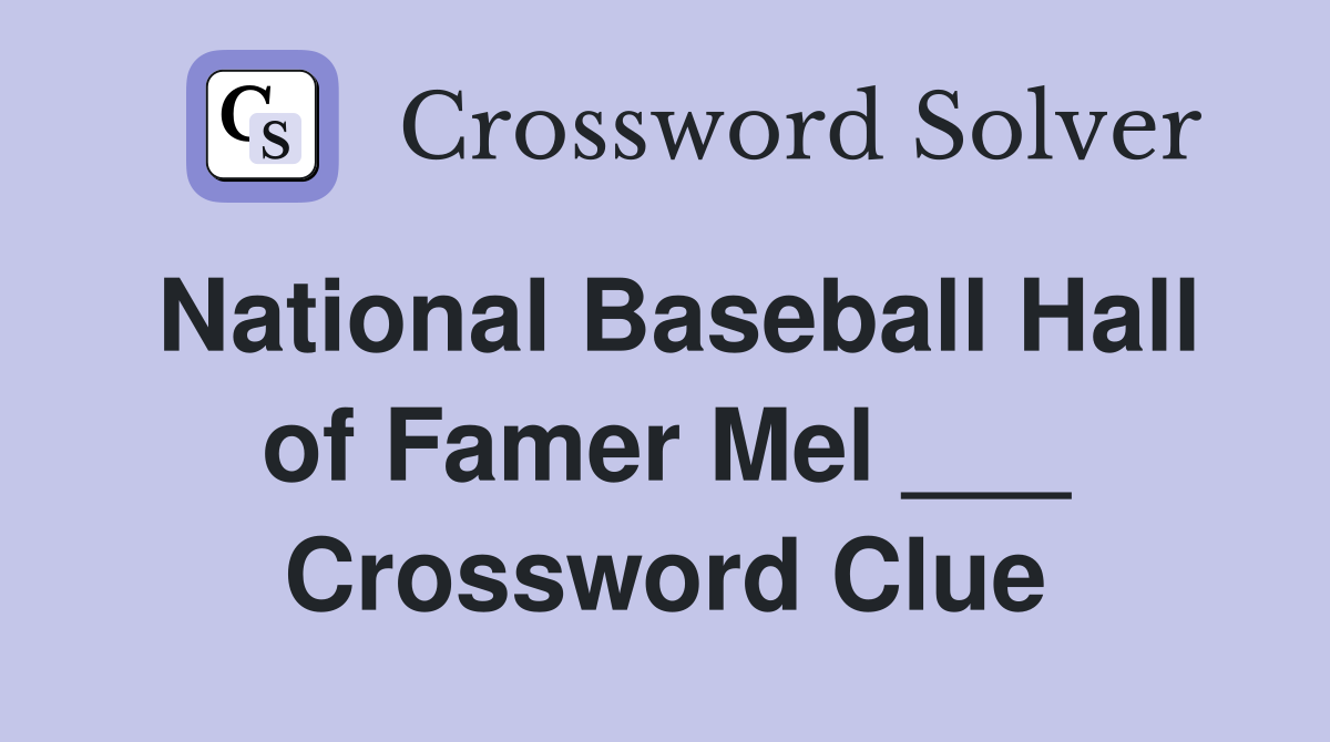 National Baseball Hall of Famer Mel ___ Crossword Clue