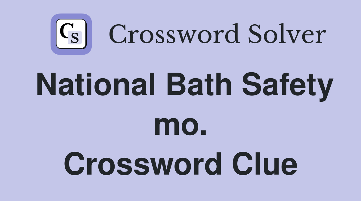 National Bath Safety mo. Crossword Clue