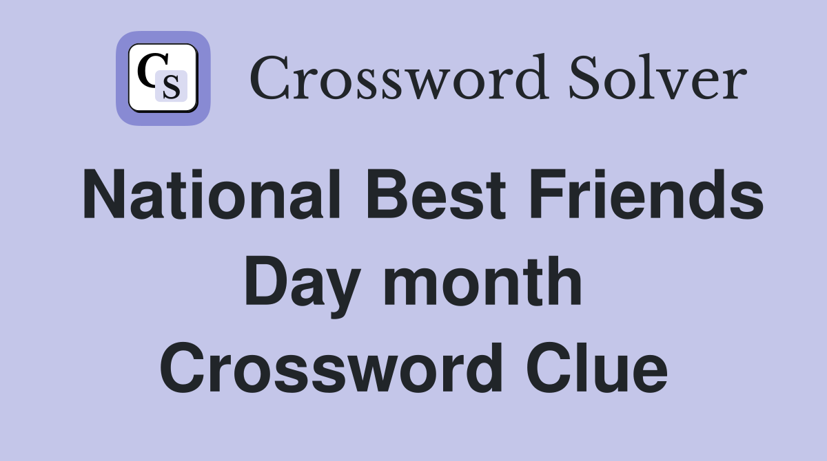 National Best Friends Day month Crossword Clue