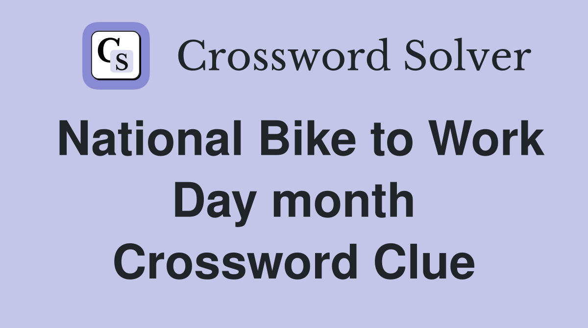 National Bike to Work Day month Crossword Clue