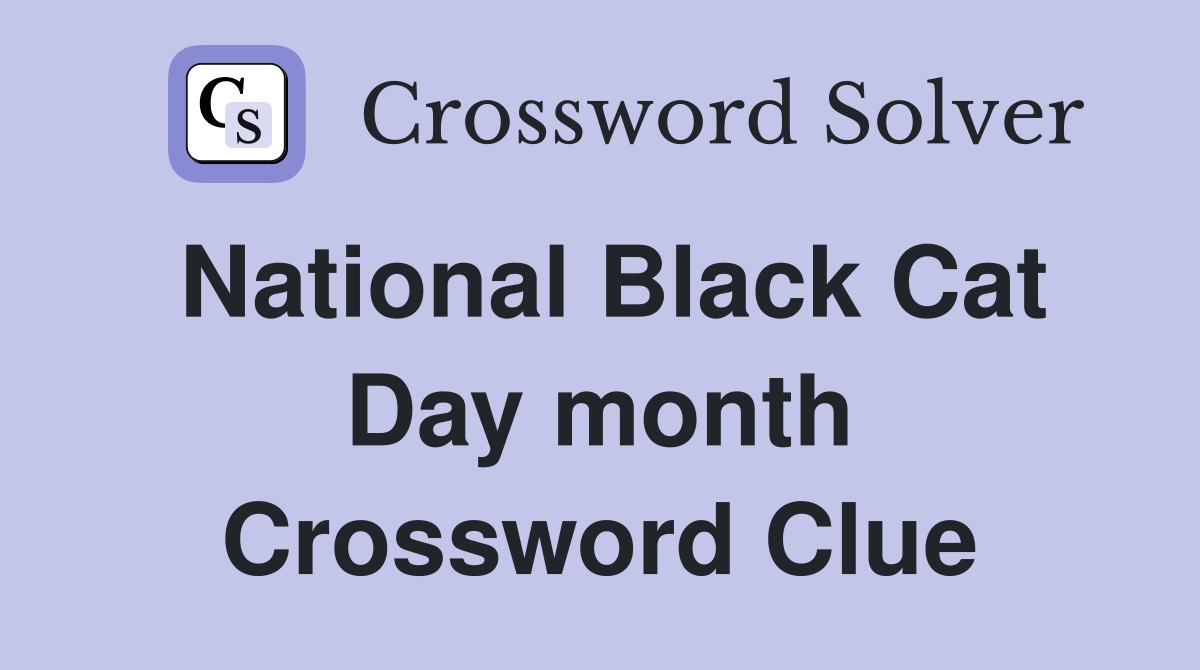 National Black Cat Day month Crossword Clue