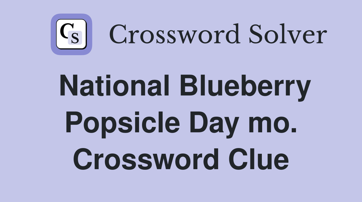 National Blueberry Popsicle Day mo. Crossword Clue