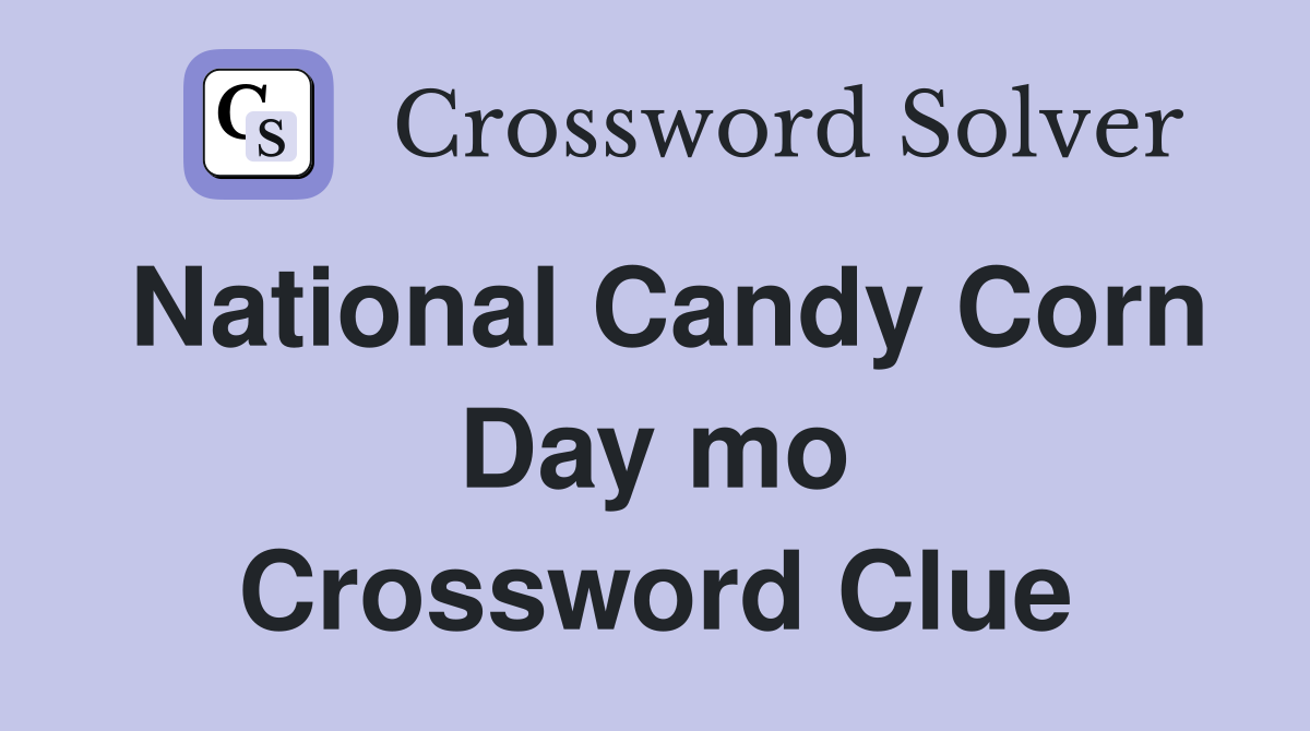 National Candy Corn Day mo Crossword Clue