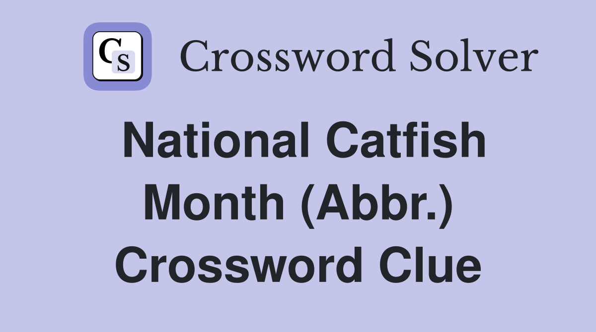 National Catfish Month (Abbr.) Crossword Clue