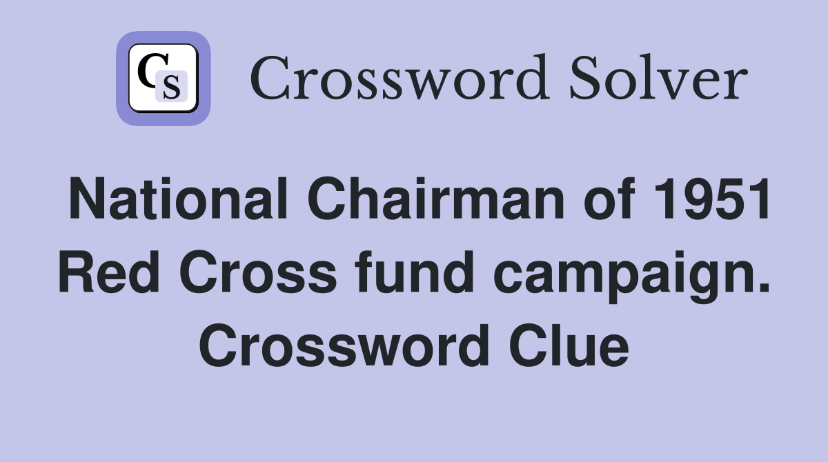 National Chairman of 1951 Red Cross fund campaign. Crossword Clue