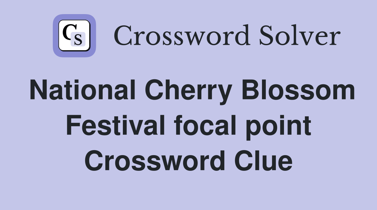 National Cherry Blossom Festival focal point Crossword Clue