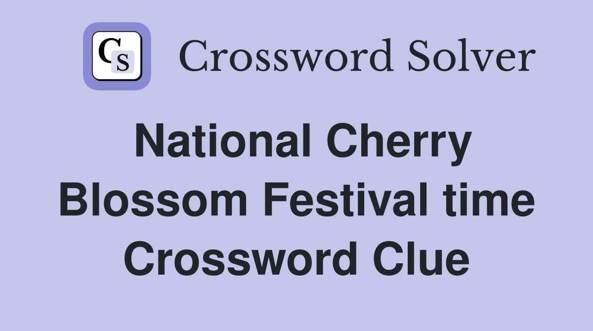 National Cherry Blossom Festival time Crossword Clue