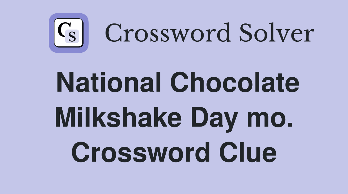 National Chocolate Milkshake Day mo. Crossword Clue