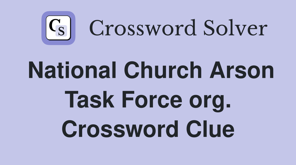 National Church Arson Task Force org. Crossword Clue