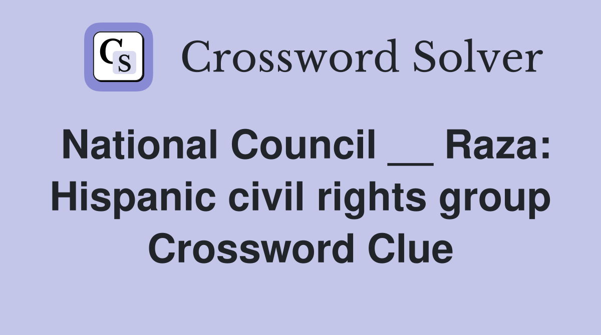 National Council __ Raza: Hispanic civil rights group Crossword Clue