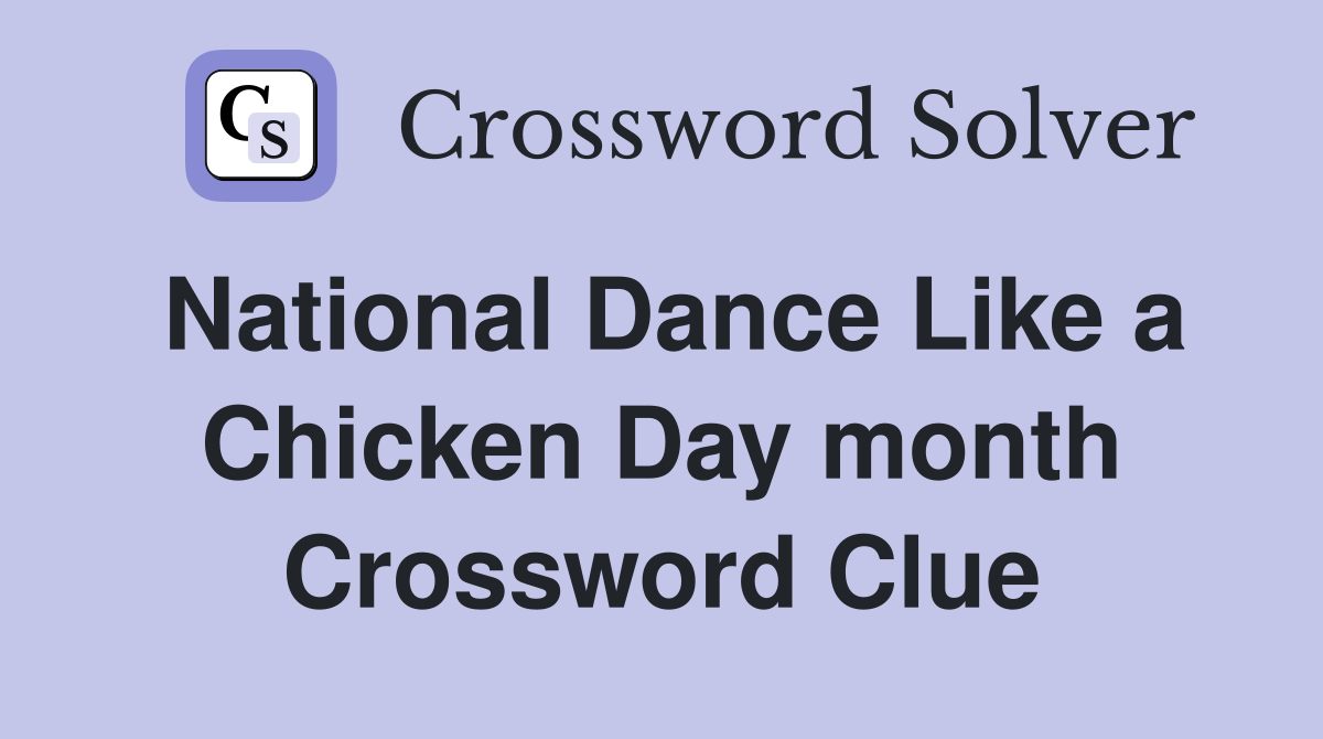 National Dance Like a Chicken Day month Crossword Clue