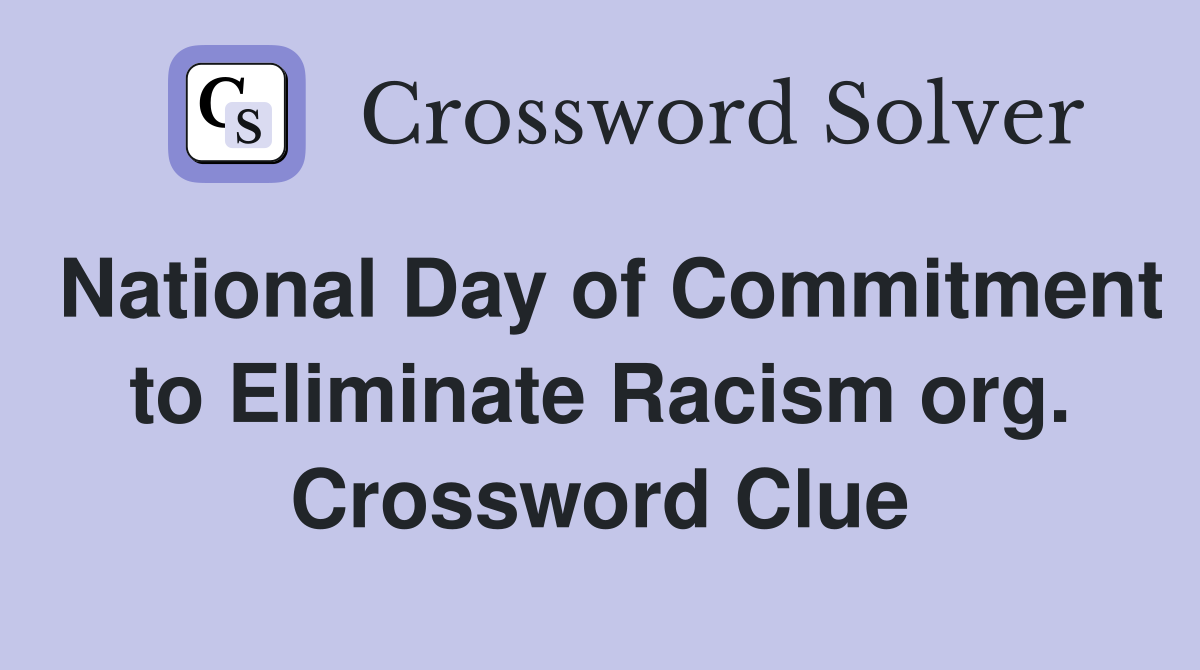 National Day of Commitment to Eliminate Racism org. Crossword Clue