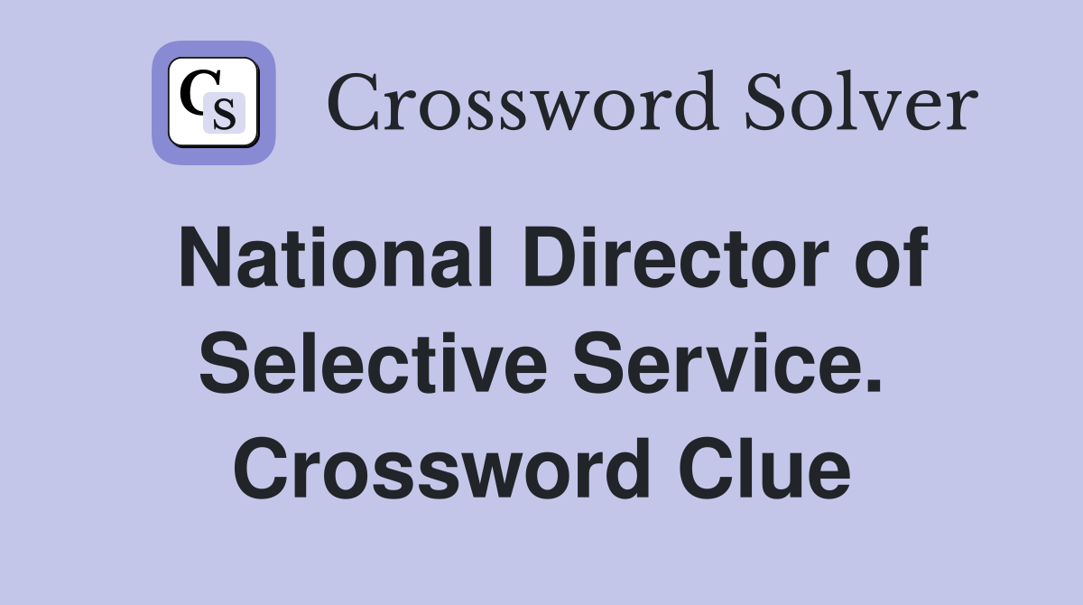 National Director of Selective Service. Crossword Clue