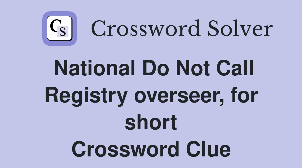 National Do Not Call Registry overseer, for short Crossword Clue
