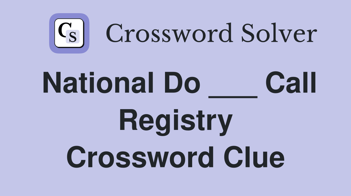 National Do ___ Call Registry Crossword Clue