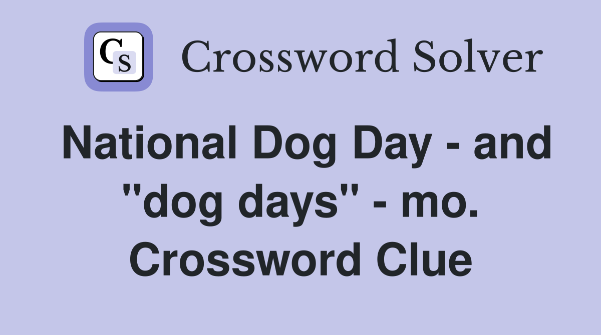 National Dog Day - and "dog days" - mo. Crossword Clue