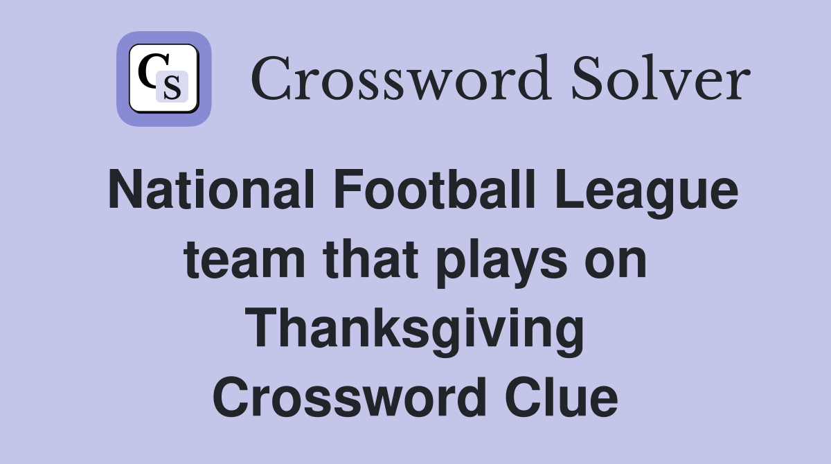 National Football League team that plays on Thanksgiving Crossword Clue
