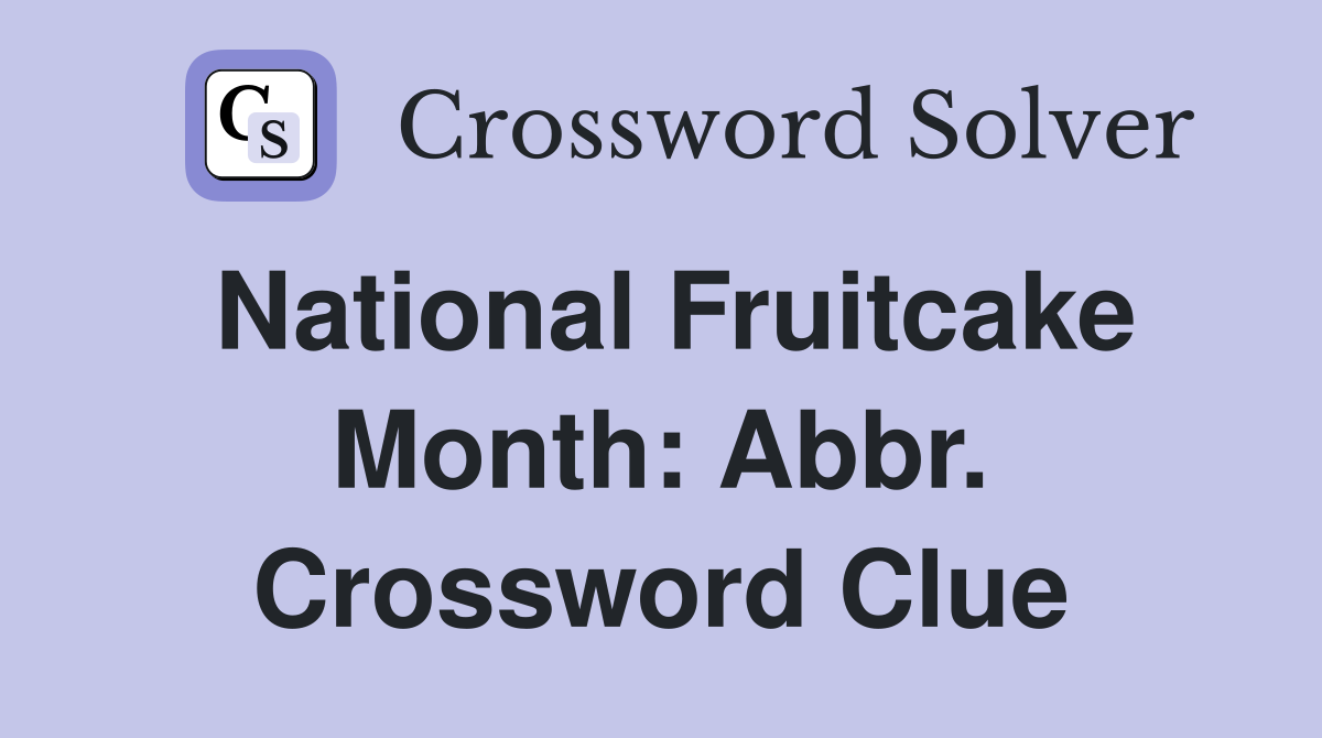 National Fruitcake Month: Abbr. Crossword Clue