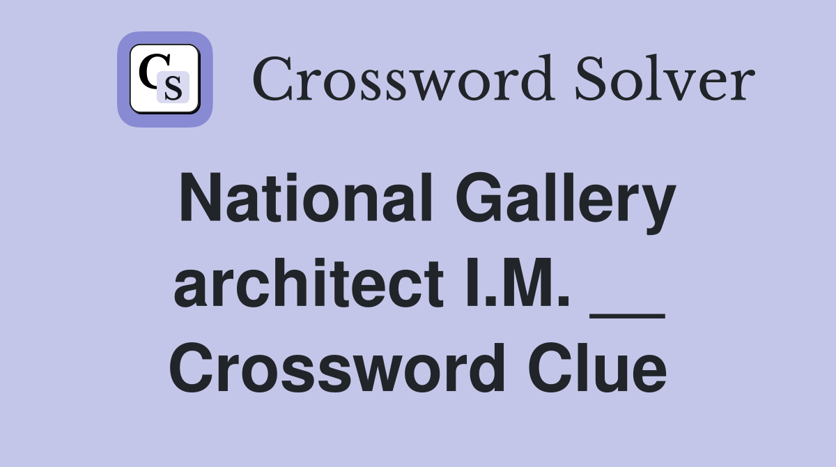 National Gallery architect I.M. __ Crossword Clue