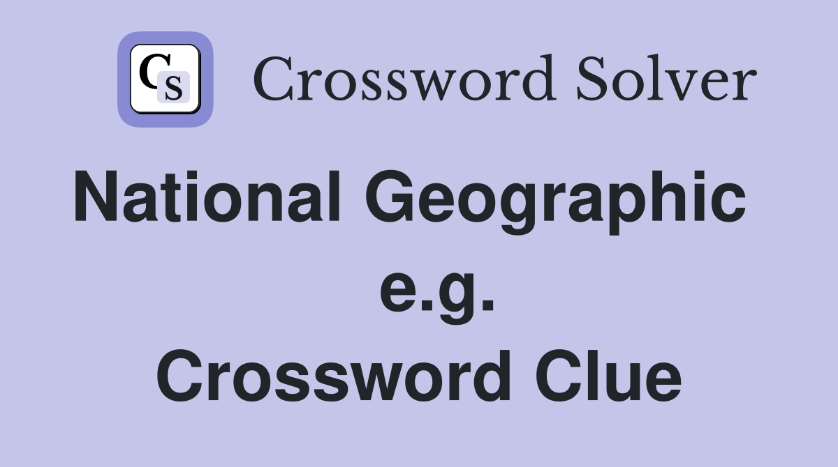 National Geographic     e.g. Crossword Clue