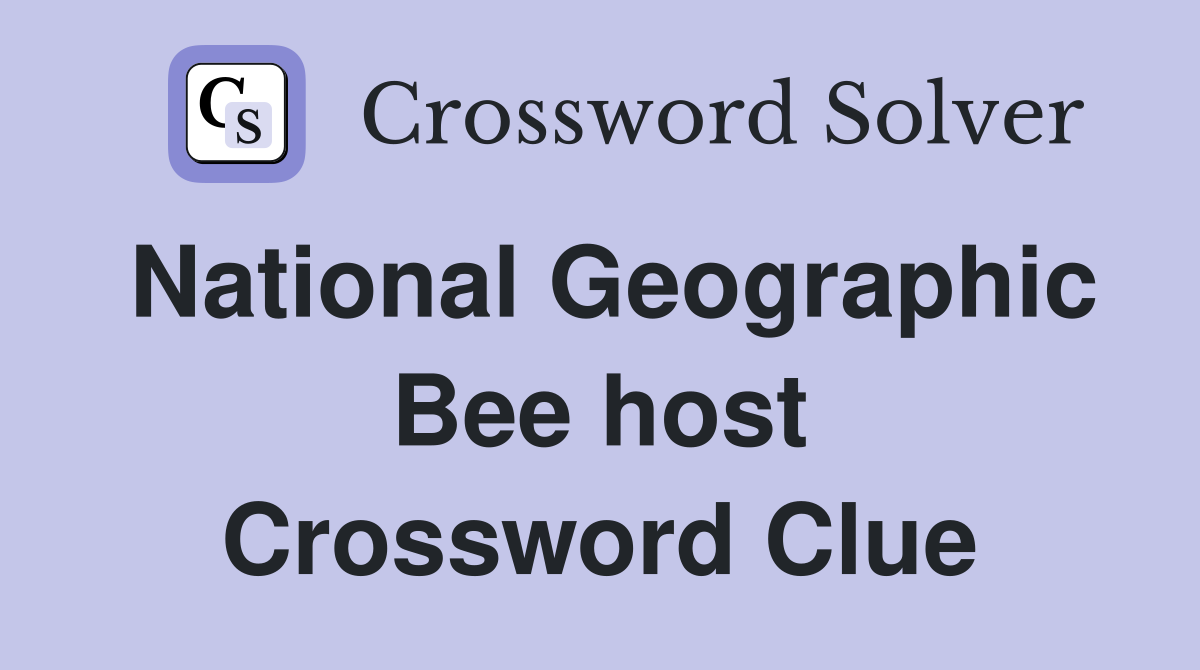 National Geographic Bee host Crossword Clue