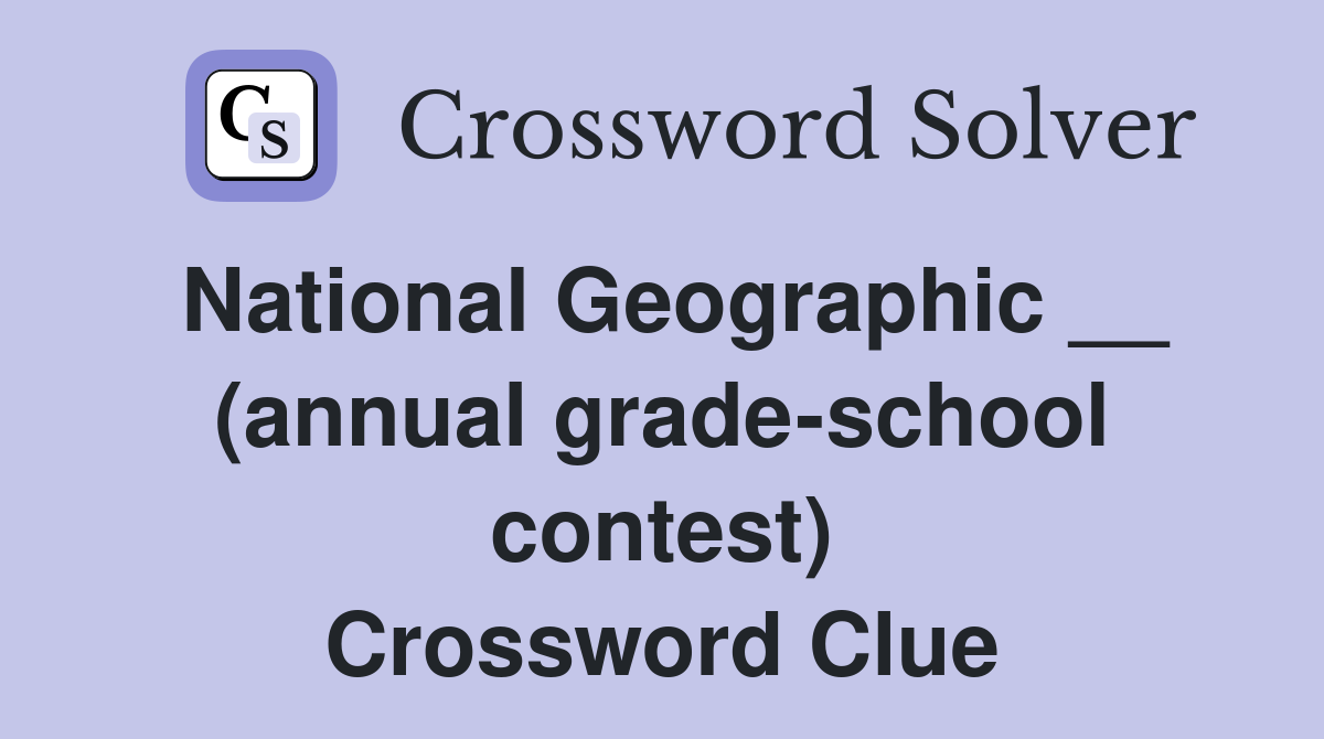 National Geographic __ (annual grade-school contest) Crossword Clue