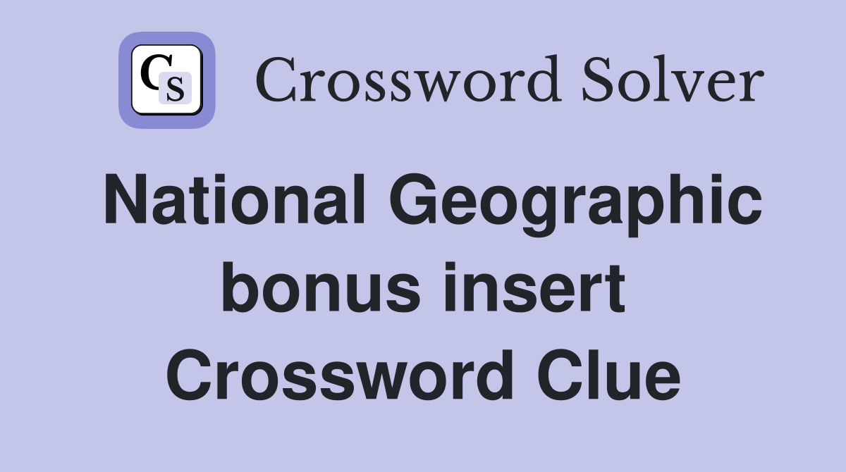 National Geographic bonus insert Crossword Clue