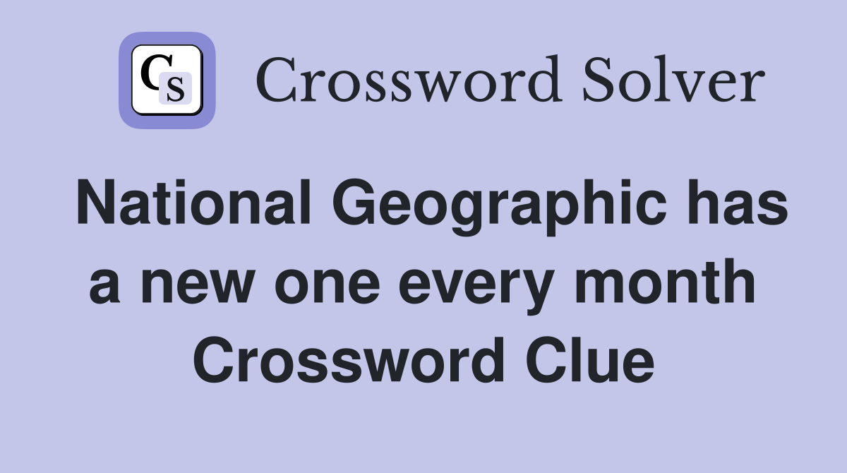 National Geographic has a new one every month Crossword Clue