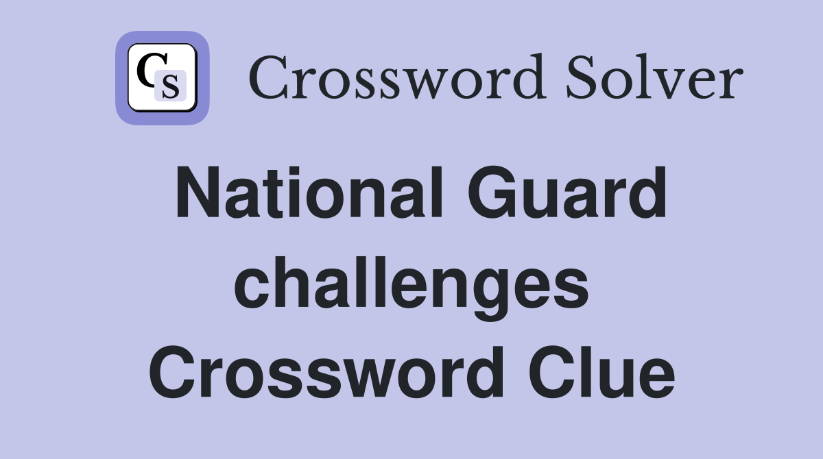 National Guard challenges Crossword Clue